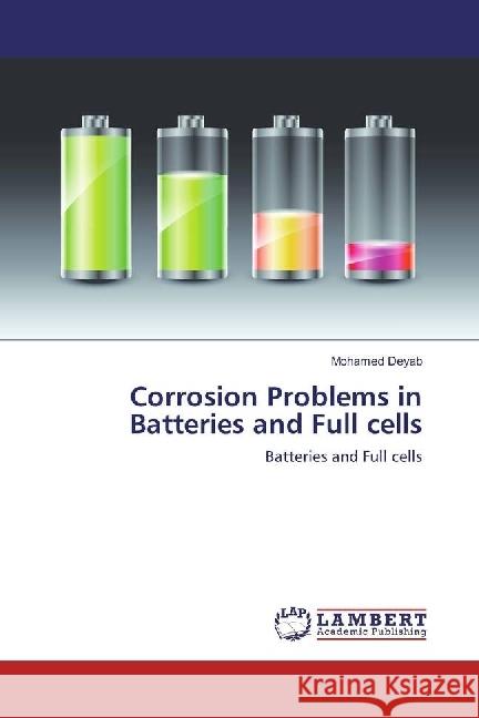 Corrosion Problems in Batteries and Full cells : Batteries and Full cells Deyab, Mohamed 9783659907784 LAP Lambert Academic Publishing - książka