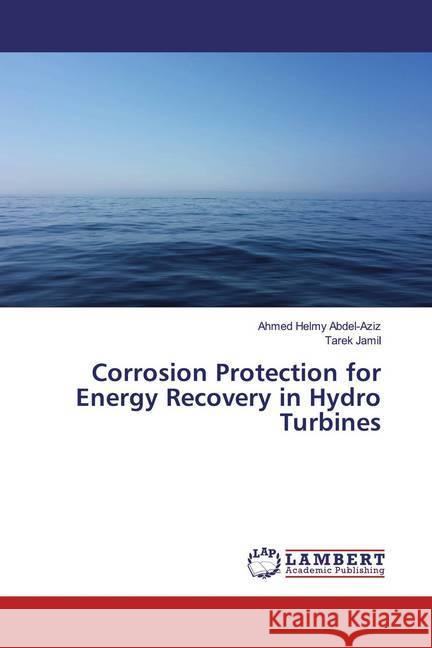 Corrosion Protection for Energy Recovery in Hydro Turbines Abdel-Aziz, Ahmed Helmy; Jamil, Tarek 9786200081438 LAP Lambert Academic Publishing - książka