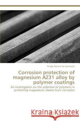 Corrosion protection of magnesium AZ31 alloy by polymer coatings Ferreira Da Conceição Thiago 9783838118659 Sudwestdeutscher Verlag Fur Hochschulschrifte - książka