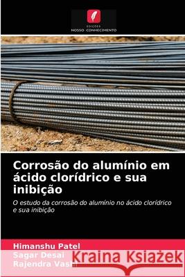 Corrosão do alumínio em ácido clorídrico e sua inibição Himanshu Patel, Sagar Desai, Rajendra Vashi 9786202569965 Edicoes Nosso Conhecimento - książka