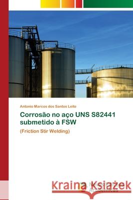 Corrosão no aço UNS S82441 submetido à FSW Leite, Antonio Marcos Dos Santos 9786202034142 Novas Edicoes Academicas - książka