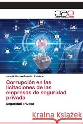 Corrupción en las licitaciones de las empresas de seguridad privada Gonzalez Perdomo, Juan Guillermo 9786139436057 Editorial Académica Española - książka