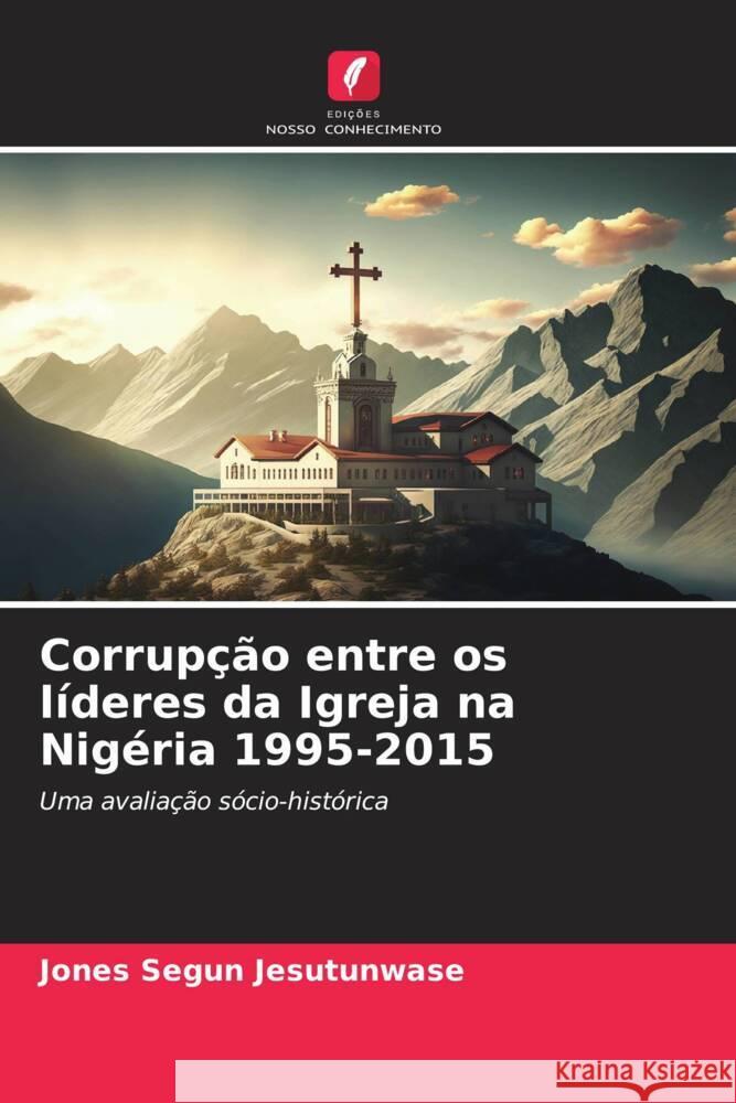 Corrup??o entre os l?deres da Igreja na Nig?ria 1995-2015 Jones Segun Jesutunwase 9786206989103 Edicoes Nosso Conhecimento - książka