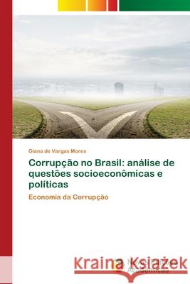 Corrupção no Brasil: análise de questões socioeconômicas e políticas Mores, Giana de Vargas 9786202178648 Novas Edicioes Academicas - książka