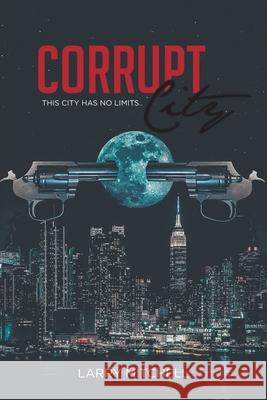 Corrupt City: This city has no limits Larry Mitchell 9781648017032 Newman Springs Publishing, Inc. - książka