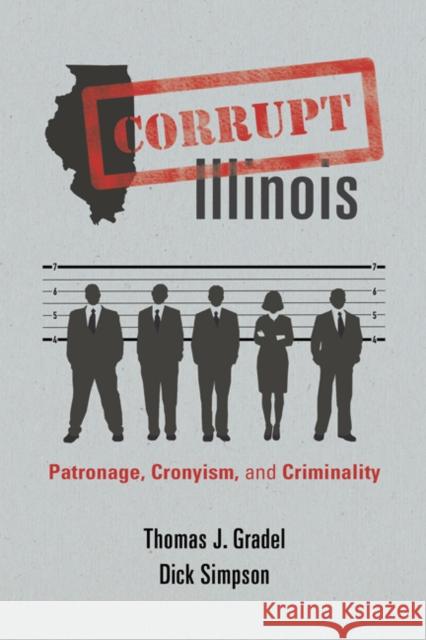 Corrupt Illinois: Patronage, Cronyism, and Criminality Thomas J. Gradel Dick Simpson 9780252078552 University of Illinois Press - książka