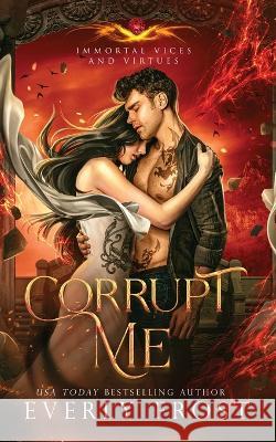 Corrupt Me (Immortal Vices and Virtues Everly Frost 9780645541526 Ever Realm Books - książka