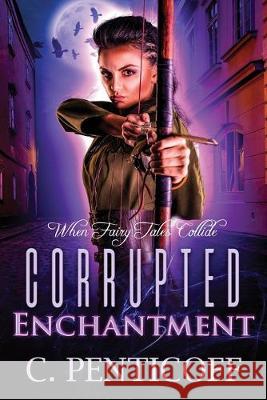 Corrupted Enchantment: When Fairy Tales Collide C. Penticoff 9781087801179 Novel Connection - książka