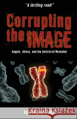 Corrupting the Image Book: Angels, Aliens, and the Antichrist Revealed Douglas M. Hamp 9781492149309 Createspace - książka