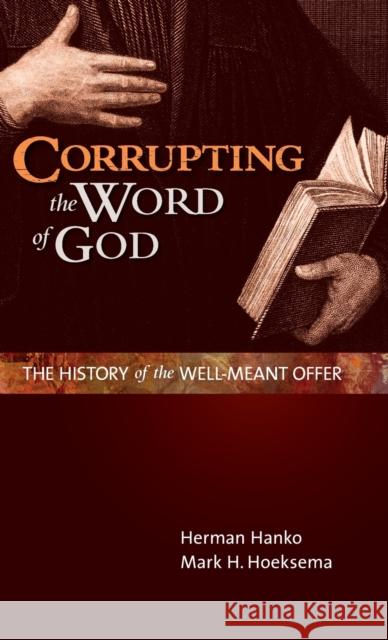 Corrupting the Word of God: The History of the Well-Meant Offer Herman Hanko, Mark H Hoeksema 9781944555108 Reformed Free Publishing Association - książka