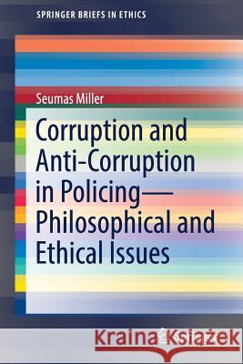 Corruption and Anti-Corruption in Policing--Philosophical and Ethical Issues Miller, Seumas 9783319469904 Springer - książka