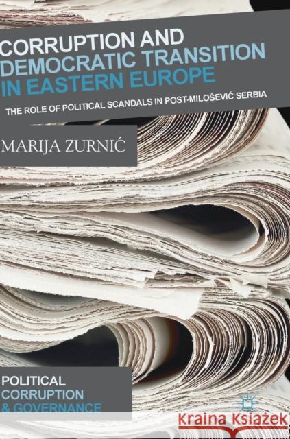 Corruption and Democratic Transition in Eastern Europe: The Role of Political Scandals in Post-Milosevic Serbia Zurnic, Marija 9783319901008 Palgrave MacMillan - książka