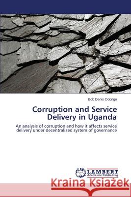 Corruption and Service Delivery in Uganda Odongo Bob Denis 9783659533297 LAP Lambert Academic Publishing - książka