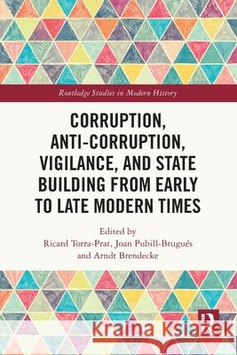 Corruption, Anti-Corruption, Vigilance, and State Building from Early to Late Modern Times Ricard Torra-Prat Joan Pubill-Brugu?s Arndt Brendecke 9781032479446 Routledge - książka