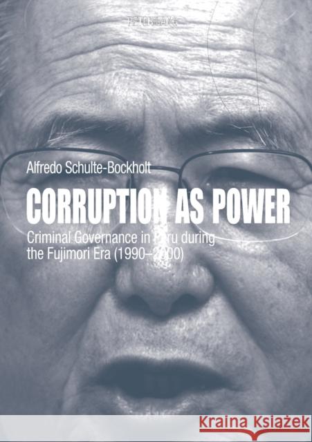 Corruption as Power: Criminal Governance in Peru During the Fujimori Era (1990-2000) Schulte-Bockholt, Alfredo 9783034306164 Peter Lang AG, Internationaler Verlag der Wis - książka