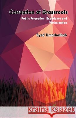 Corruption at Grassroots-Public Perception, Experience and Victimization Syed Umarhathab 9789385477522 Bonfring Technology Solutions - książka