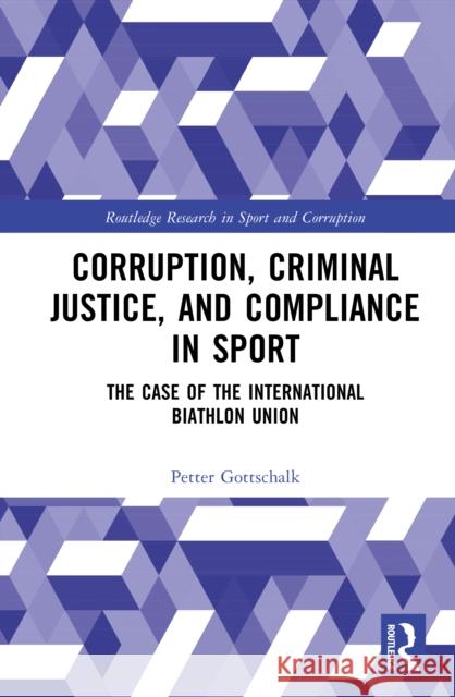 Corruption, Criminal Justice, and Compliance in Sport: The Case of the International Biathlon Union Petter Gottschalk 9781032983837 Routledge - książka