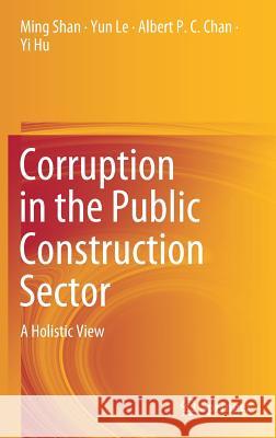 Corruption in the Public Construction Sector: A Holistic View Shan, Ming 9789811395499 Springer - książka