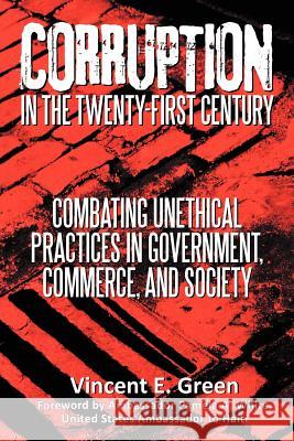 Corruption in the Twenty-First Century: Combating Unethical Practices in Government, Commerce, and Society Green, Vincent E. 9781475964080 iUniverse.com - książka