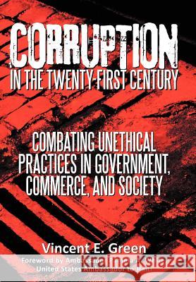 Corruption in the Twenty-First Century: Combating Unethical Practices in Government, Commerce, and Society Green, Vincent E. 9781475964097 iUniverse.com - książka