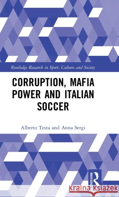 Corruption, Mafia Power and Italian Soccer Alberto Testa Anna Sergi 9781138289932 Routledge - książka