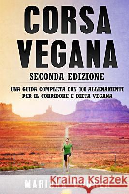 CORSA VEGANA SECONDA EDIZiONE: UNA GUIDA COMPLETA CON 100 ALLENAMENTI PER Il CORRIDORE E DIETA VEGANA Correa, Mariana 9781724986108 Createspace Independent Publishing Platform - książka