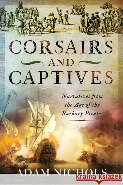 Corsairs and Captives: Narratives from the Age of the Barbary Pirates Adam Nichols 9781036106072 Pen & Sword Books Ltd - książka