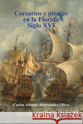 Corsarios y Piratas en la Florida. Siglo XVI Carlos A. Hern?ndez 9781956239034 Crossing Fields - książka