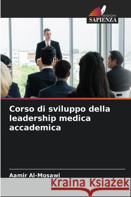 Corso di sviluppo della leadership medica accademica Al-Mosawi, Aamir 9786209068317 Edizioni Sapienza - książka
