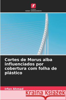 Cortes de Morus alba influenciados por cobertura com folha de plástico Irfan Ahmad 9786203071450 Edicoes Nosso Conhecimento - książka