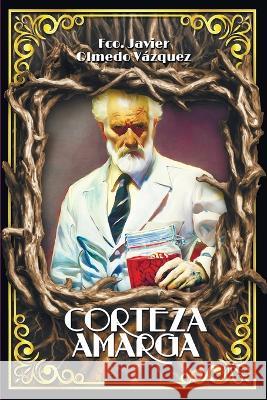 Corteza Amarga: La cronica de un experimento imposible Francisco Javier Olmedo Vazquez   9798376008997 Independently Published - książka