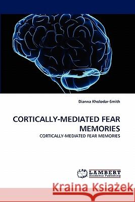 Cortically-Mediated Fear Memories Dianna Kholodar-Smith 9783838385648 LAP Lambert Academic Publishing - książka