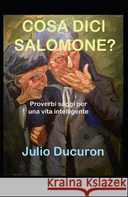 Cosa DICI Salomone?: Proverbi saggi per una vita intelligente. Julio Ducuron   9781670812919 Independently Published - książka