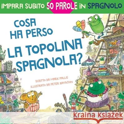 Cosa ha perso la topolina spagnola: storia carina e divertente per imparare 50 parole in spagnolo (libro bilingue italiano spagnolo per bambini) Peter Baynton Mark Pallis 9781913595159 Neu Westend Press - książka