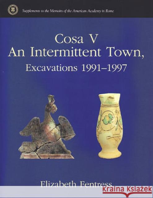 Cosa V: An Intertmittent Town, Excavations 1991-1997 Fentress, Elizabeth 9780472113637 University of Michigan Press - książka