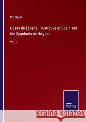 Cosas de España: Illustrative of Spain and the Spaniards as they are: Vol. I Pitt Byrne 9783752559309 Salzwasser-Verlag - książka