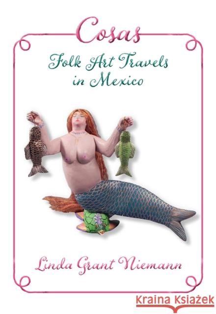 Cosas: Folk Art Travels in Mexico Linda Niemann 9780826358752 University of New Mexico Press - książka