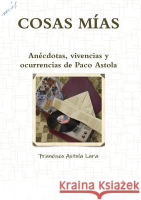 Cosas Mías Francisco Astola Lara 9781471783937 Lulu.com - książka