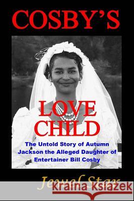 Cosby's Love Child: The Untold Story of Autumn Jackson the Alleged Daughter of Entertainer Bill Cosby Jewel Star 9780692354582 Jewelstar - książka