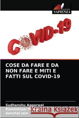 Cose Da Fare E Da Non Fare E Miti E Fatti Sul Covid-19 Sudhanshu Aggarwal Rameshwar Pandey Aanchal Jain 9786204048376 Edizioni Sapienza - książka