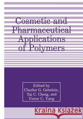 Cosmetic and Pharmaceutical Applications of Polymers T. Cheng C. G. Gebelein Victor C. Yang 9781461367222 Springer - książka