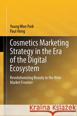 Cosmetics Marketing Strategy in the Era of the Digital Ecosystem Park, Young Won, Hong, Paul 9789819736737 Springer - książka