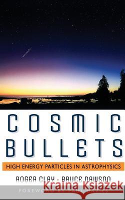 Cosmic Bullets: High Energy Particles in Astrophysics Roger Clay Bruce Dawson Bruce Dawson 9780738201399 Perseus Books Group - książka
