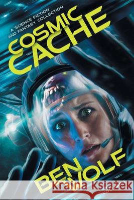 Cosmic Cache: A Science Fiction and Fantasy Short Story Collection Ben Wolf 9781942462385 Splickety Publishing Group - książka