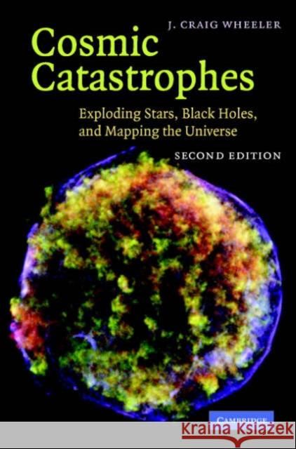 Cosmic Catastrophes: Exploding Stars, Black Holes, and Mapping the Universe Wheeler, J. Craig 9780521857147  - książka