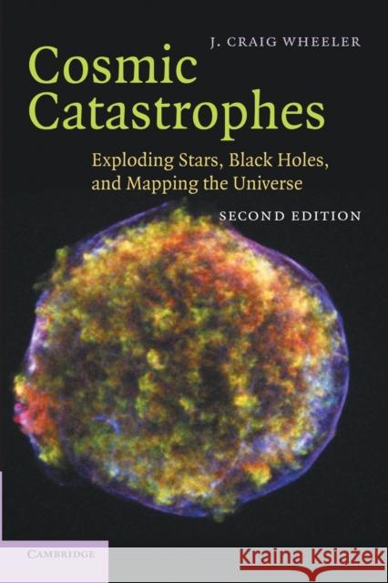 Cosmic Catastrophes: Exploding Stars, Black Holes, and Mapping the Universe Wheeler, J. Craig 9781107437913 Cambridge University Press - książka