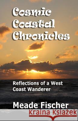 Cosmic Coastal Chronicles: Reflections of a west coast wanderer Meade Fischer 9781981967643 Createspace Independent Publishing Platform - książka