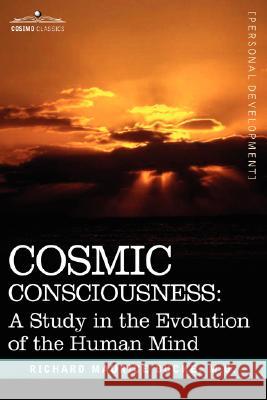 Cosmic Consciousness: A Study in the Evolution of the Human Mind Bucke, Richard Maurice 9781596054790 Cosimo Classics - książka