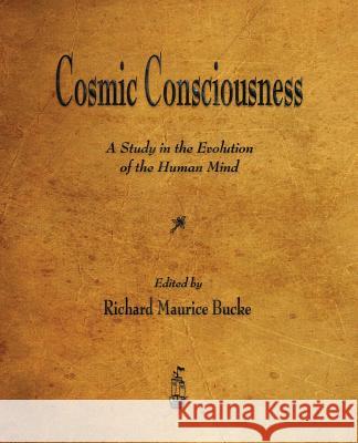 Cosmic Consciousness: A Study in the Evolution of the Human Mind Richard Maurice Bucke 9781603866972 Merchant Books - książka
