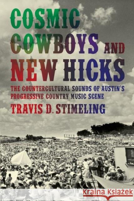 Cosmic Cowboys and New Hicks: The Countercultural Sounds of Austin's Progressive Country Music Scene Travis D. Stimeling 9780190610357 Oxford University Press, USA - książka
